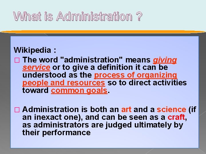 What is Administration ? Wikipedia : � The word "administration" means giving service or