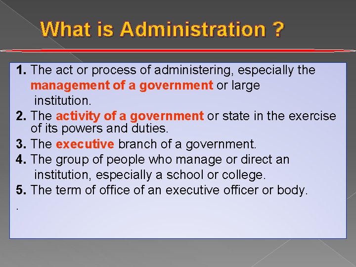 What is Administration ? 1. The act or process of administering, especially the management