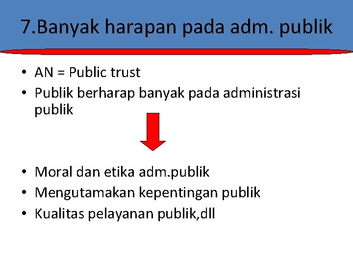 7. Banyak harapan pada adm. publik • AN = Public trust • Publik berharap