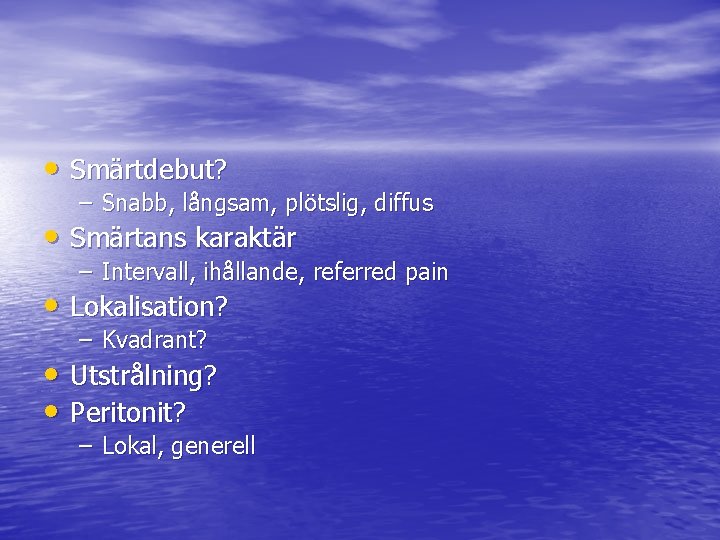  • Smärtdebut? – Snabb, långsam, plötslig, diffus • Smärtans karaktär – Intervall, ihållande,