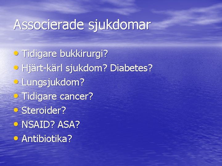 Associerade sjukdomar • Tidigare bukkirurgi? • Hjärt-kärl sjukdom? Diabetes? • Lungsjukdom? • Tidigare cancer?