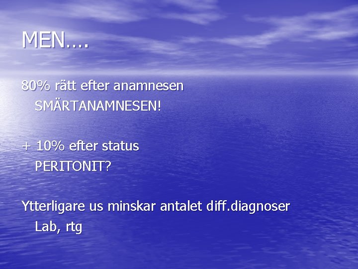 MEN…. 80% rätt efter anamnesen SMÄRTANAMNESEN! + 10% efter status PERITONIT? Ytterligare us minskar