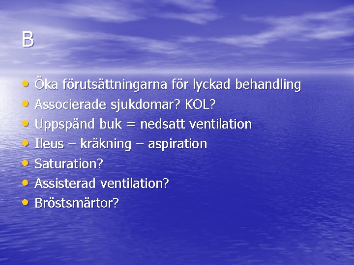 B • Öka förutsättningarna för lyckad behandling • Associerade sjukdomar? KOL? • Uppspänd buk