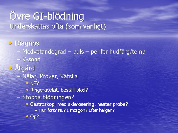 Övre GI-blödning Underskattas ofta (som vanligt) • Diagnos – Medvetandegrad – puls – perifer