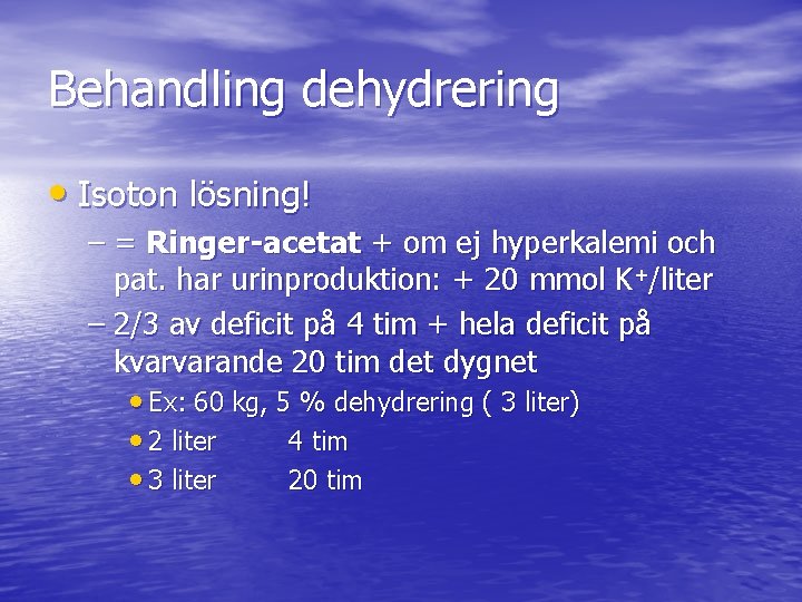 Behandling dehydrering • Isoton lösning! – = Ringer-acetat + om ej hyperkalemi och pat.