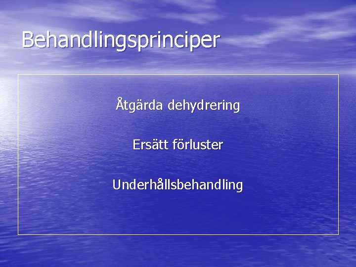 Behandlingsprinciper Åtgärda dehydrering Ersätt förluster Underhållsbehandling 