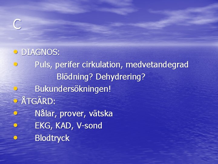 C • DIAGNOS: • Puls, perifer cirkulation, medvetandegrad • • • Blödning? Dehydrering? Bukundersökningen!