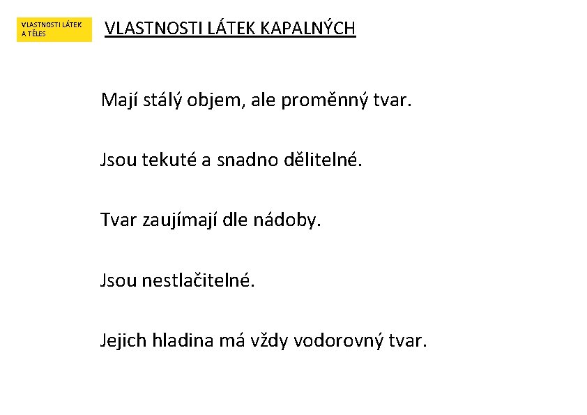VLASTNOSTI LÁTEK A TĚLES VLASTNOSTI LÁTEK KAPALNÝCH Mají stálý objem, ale proměnný tvar. Jsou