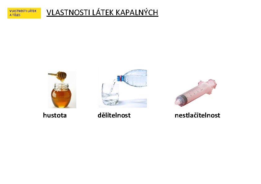 VLASTNOSTI LÁTEK A TĚLES VLASTNOSTI LÁTEK KAPALNÝCH hustota dělitelnost nestlačitelnost 
