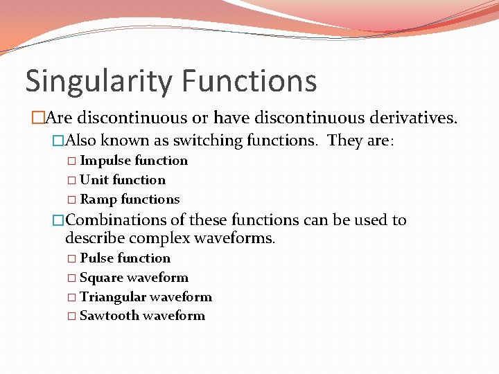 Singularity Functions �Are discontinuous or have discontinuous derivatives. �Also known as switching functions. They