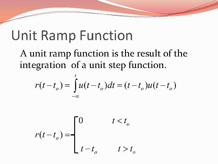 Unit Ramp Function A unit ramp function is the result of the integration of