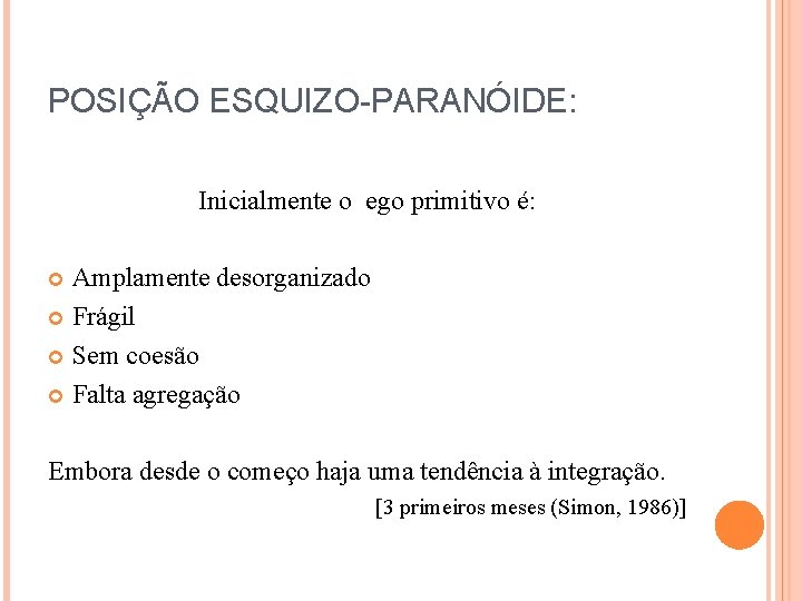 POSIÇÃO ESQUIZO-PARANÓIDE: Inicialmente o ego primitivo é: Amplamente desorganizado Frágil Sem coesão Falta agregação