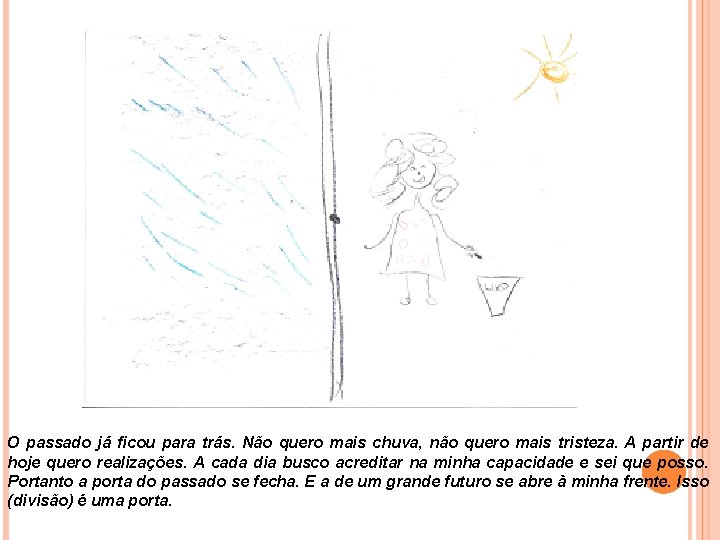 O passado já ficou para trás. Não quero mais chuva, não quero mais tristeza.