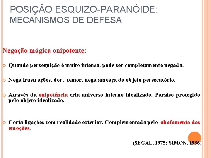 POSIÇÃO ESQUIZO-PARANÓIDE: MECANISMOS DE DEFESA Negação mágica onipotente: Quando perseguição é muito intensa, pode