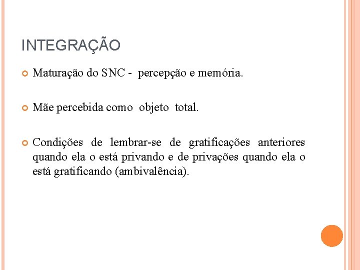 INTEGRAÇÃO Maturação do SNC - percepção e memória. Mãe percebida como objeto total. Condições