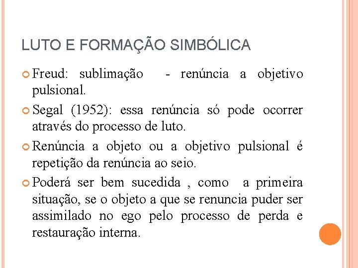 LUTO E FORMAÇÃO SIMBÓLICA Freud: sublimação - renúncia a objetivo pulsional. Segal (1952): essa