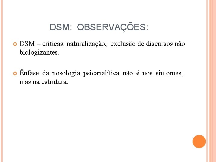 DSM: OBSERVAÇÕES: DSM – críticas: naturalização, exclusão de discursos não biologizantes. Ênfase da nosologia