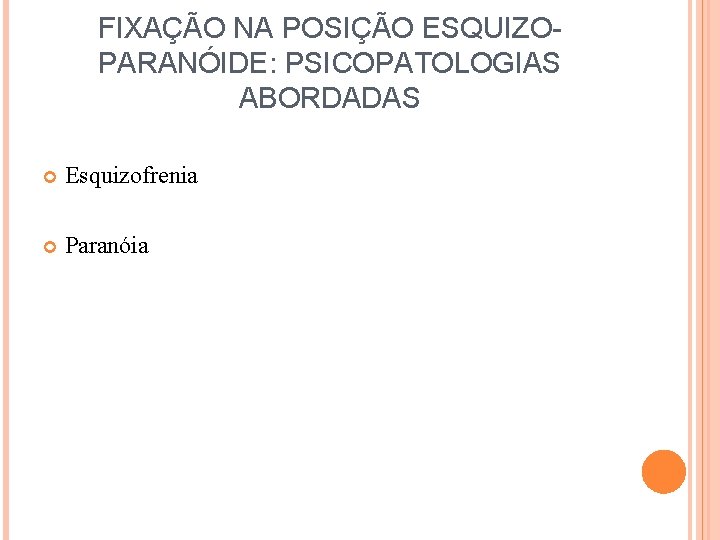 FIXAÇÃO NA POSIÇÃO ESQUIZOPARANÓIDE: PSICOPATOLOGIAS ABORDADAS Esquizofrenia Paranóia 