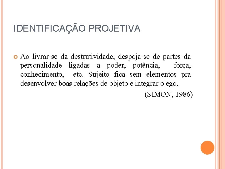 IDENTIFICAÇÃO PROJETIVA Ao livrar-se da destrutividade, despoja-se de partes da personalidade ligadas a poder,