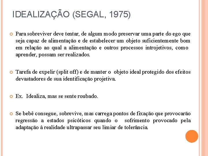 IDEALIZAÇÃO (SEGAL, 1975) Para sobreviver deve tentar, de algum modo preservar uma parte do