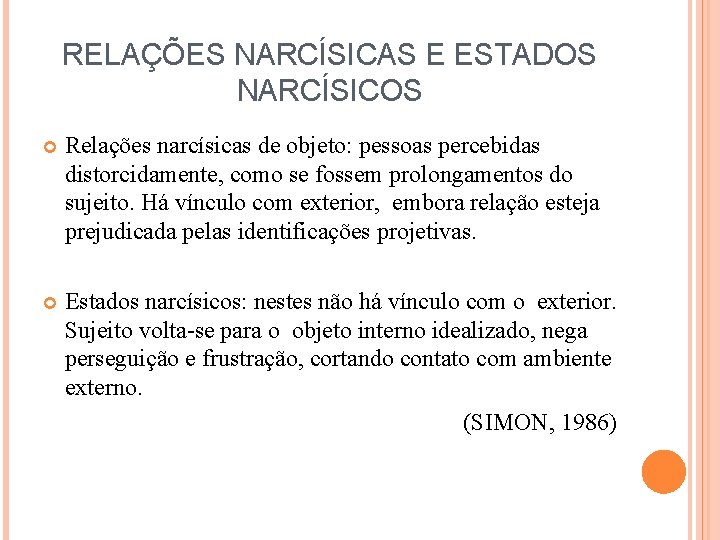 RELAÇÕES NARCÍSICAS E ESTADOS NARCÍSICOS Relações narcísicas de objeto: pessoas percebidas distorcidamente, como se