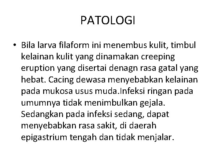 PATOLOGI • Bila larva filaform ini menembus kulit, timbul kelainan kulit yang dinamakan creeping