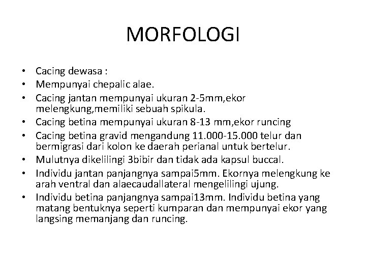 MORFOLOGI • Cacing dewasa : • Mempunyai chepalic alae. • Cacing jantan mempunyai ukuran