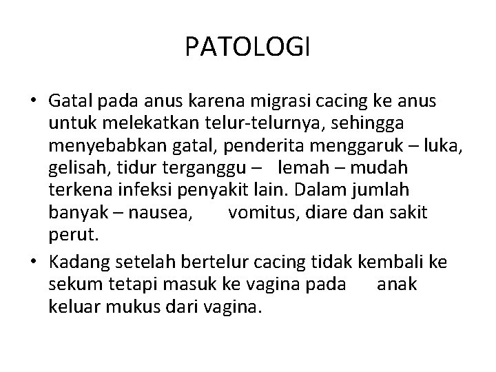 PATOLOGI • Gatal pada anus karena migrasi cacing ke anus untuk melekatkan telur-telurnya, sehingga