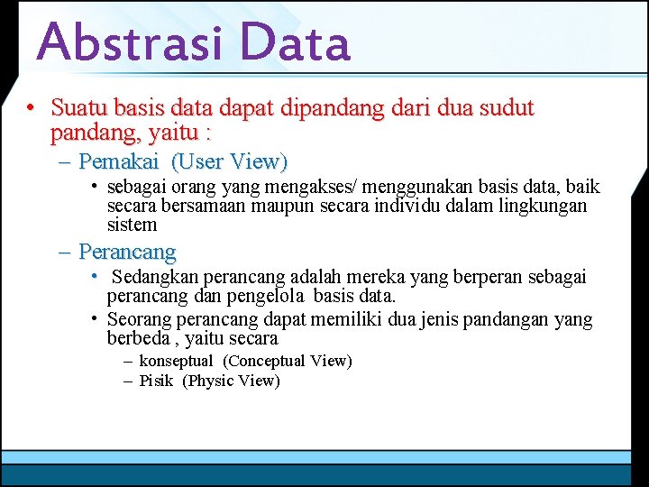 Abstrasi Data • Suatu basis data dapat dipandang dari dua sudut pandang, yaitu :