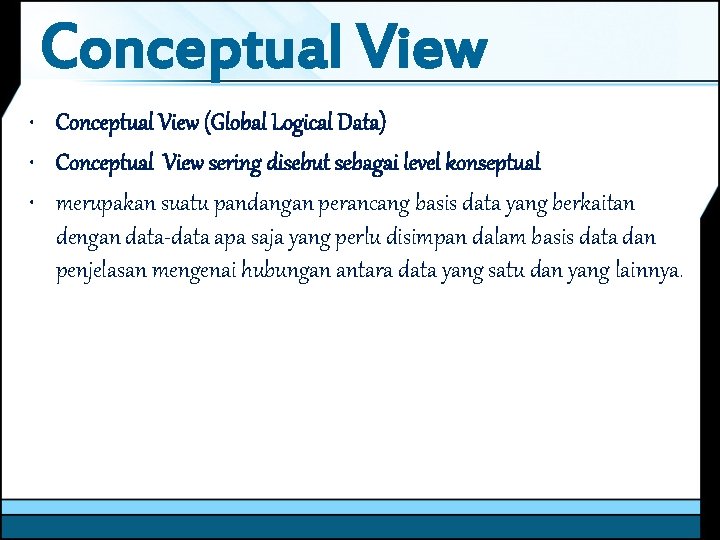 Conceptual View • Conceptual View (Global Logical Data) • Conceptual View sering disebut sebagai