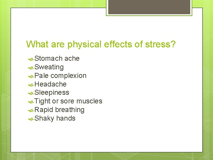 What are physical effects of stress? Stomach ache Sweating Pale complexion Headache Sleepiness Tight