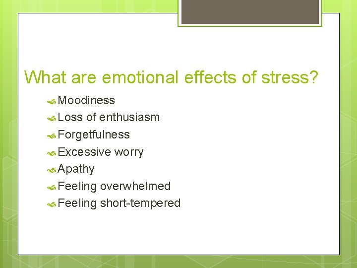 What are emotional effects of stress? Moodiness Loss of enthusiasm Forgetfulness Excessive worry Apathy
