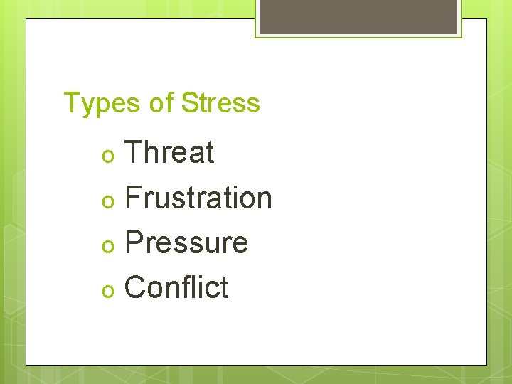 Types of Stress Threat o Frustration o Pressure o Conflict o 