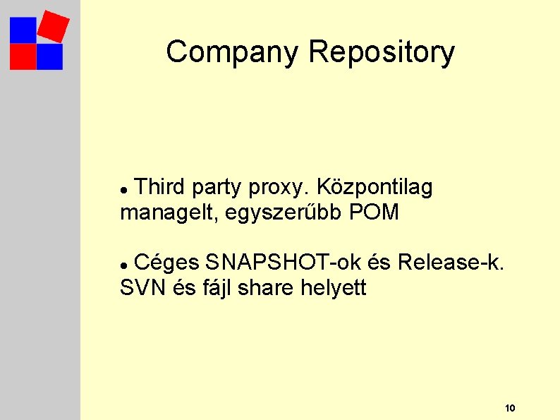 Company Repository Third party proxy. Központilag managelt, egyszerűbb POM Céges SNAPSHOT-ok és Release-k. SVN