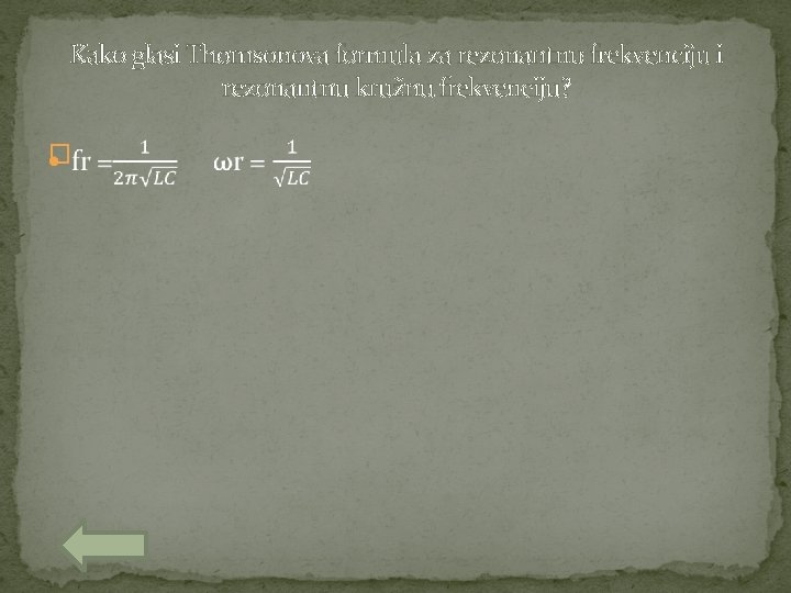 Kako glasi Thomsonova formula za rezonantnu frekvenciju i rezonantnu kružnu frekvenciju? � 