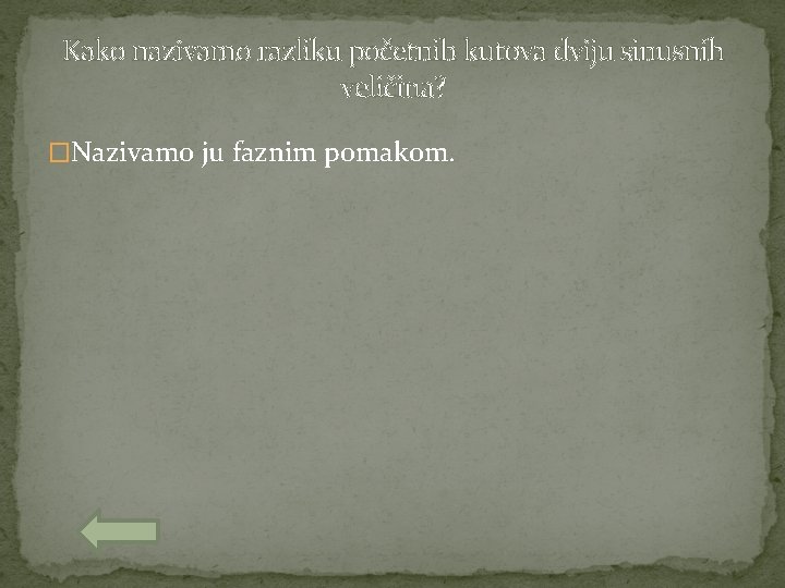 Kako nazivamo razliku početnih kutova dviju sinusnih veličina? �Nazivamo ju faznim pomakom. 