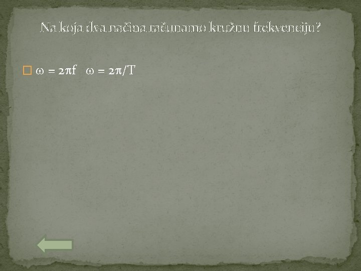 Na koja dva načina računamo kružnu frekvenciju? � = 2 f = 2 /T