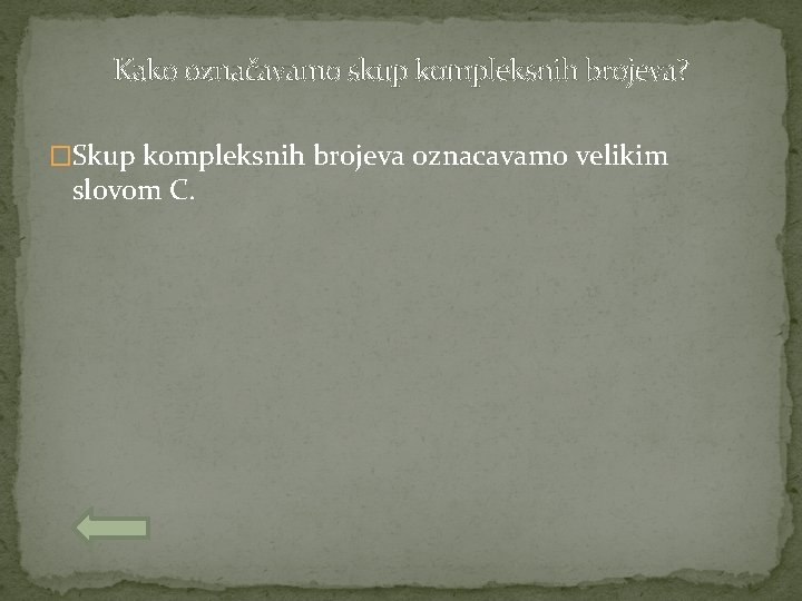 Kako označavamo skup kompleksnih brojeva? �Skup kompleksnih brojeva oznacavamo velikim slovom C. 