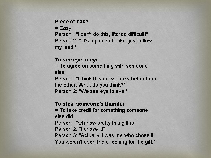 Piece of cake = Easy Person : "I can't do this, it's too difficult!"