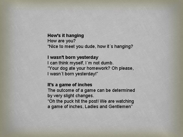 How's it hanging How are you? “Nice to meet you dude, how it´s hanging?