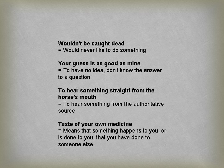 Wouldn't be caught dead = Would never like to do something Your guess is