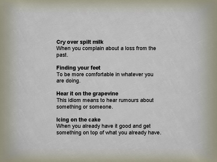 Cry over spilt milk When you complain about a loss from the past. Finding