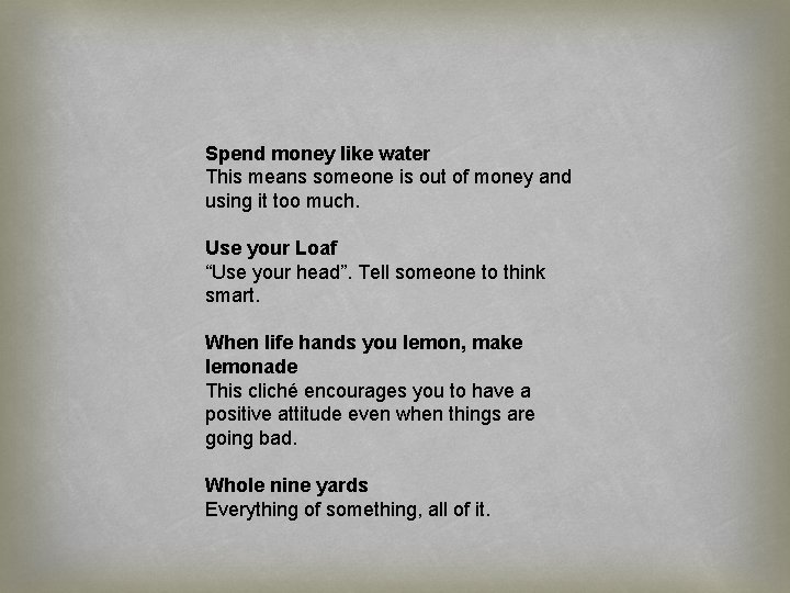 Spend money like water This means someone is out of money and using it