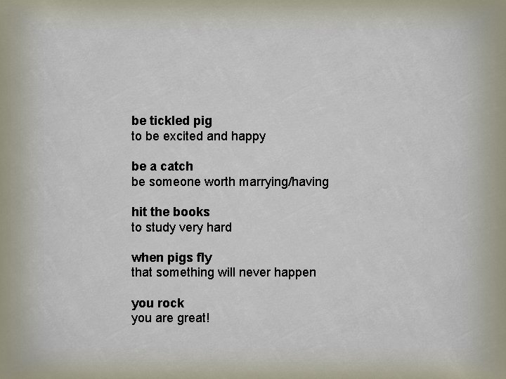 be tickled pig to be excited and happy be a catch be someone worth