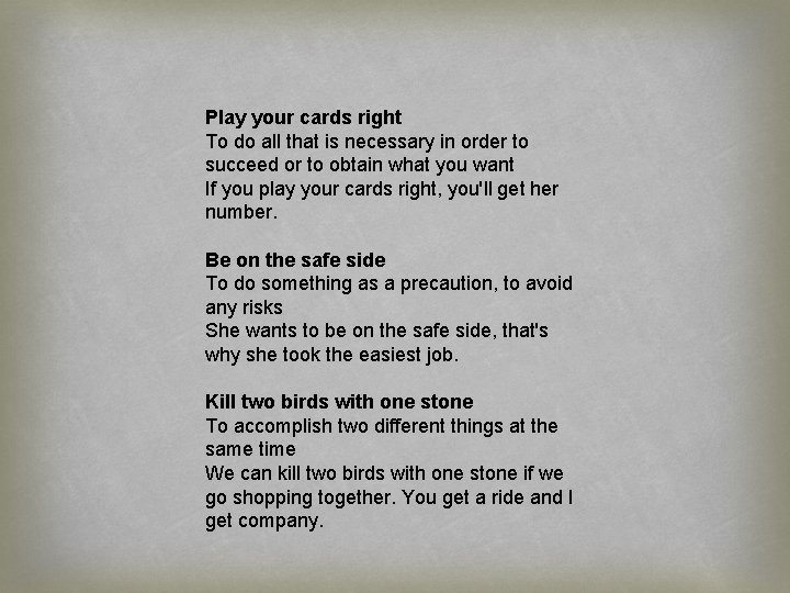 Play your cards right To do all that is necessary in order to succeed
