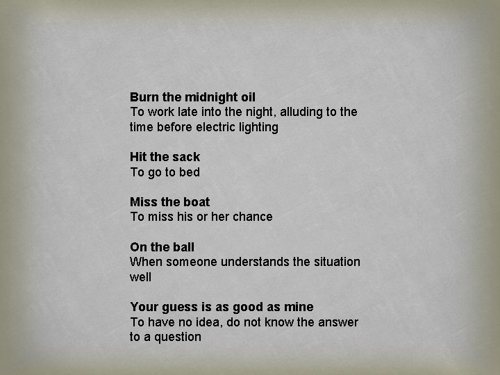 Burn the midnight oil To work late into the night, alluding to the time
