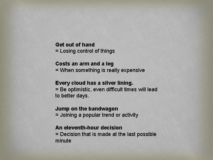 Get out of hand = Losing control of things Costs an arm and a