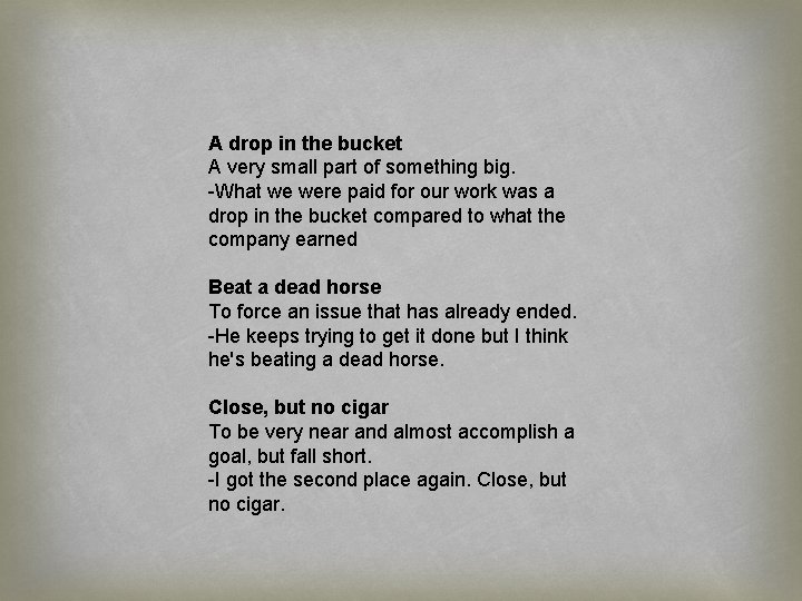 A drop in the bucket A very small part of something big. -What we