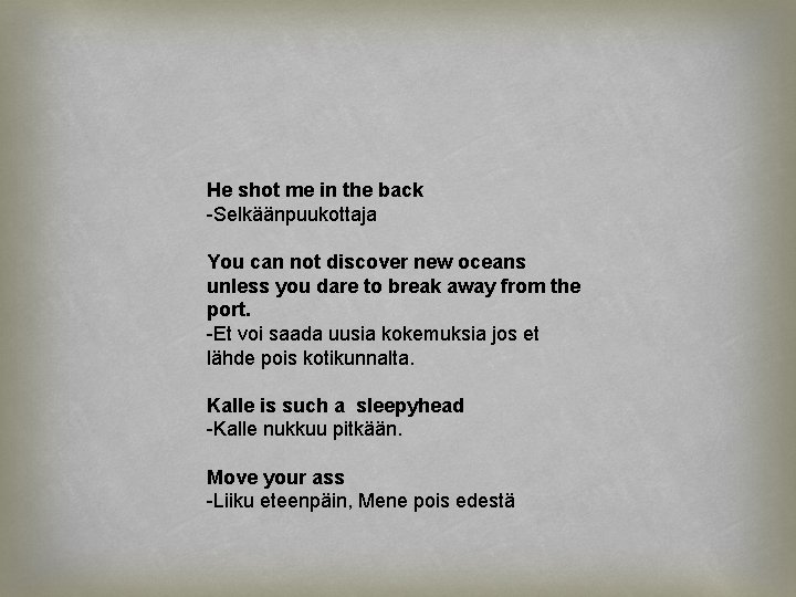 He shot me in the back -Selkäänpuukottaja You can not discover new oceans unless