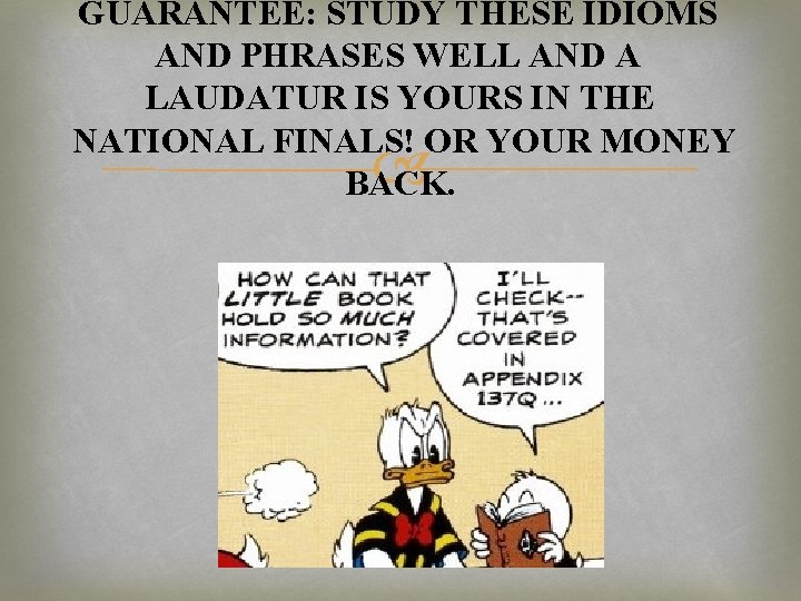 GUARANTEE: STUDY THESE IDIOMS AND PHRASES WELL AND A LAUDATUR IS YOURS IN THE